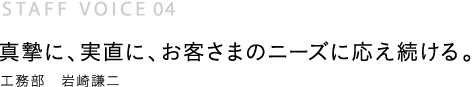 真摯に、実直に、お客さまのニーズに応え続ける。工務部　岩崎謙二